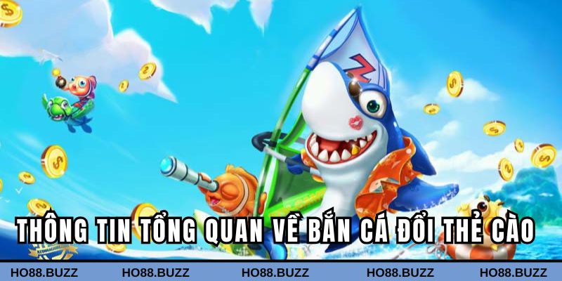 Một số thông tin tổng quan về bắn cá đổi thẻ cào