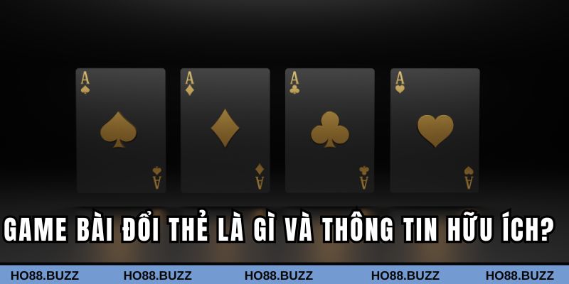 Game bài đổi thẻ là gì và thông tin hữu ích? Game bài đổi thẻ là gì và thông tin hữu ích?