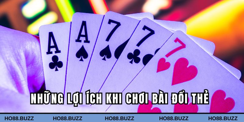 Những lợi ích khi chơi bài đổi thẻ Những lợi ích khi chơi bài đổi thẻ