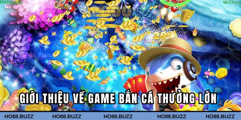 Giới thiệu về game bắn cá thưởng lớn