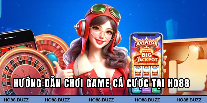 Hướng dẫn chơi game cá cược chi tiết tại Ho88